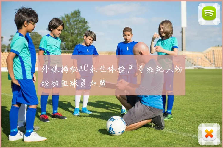 外媒揭秘AC米兰体检严苛经纪人纷纷劝阻球员加盟