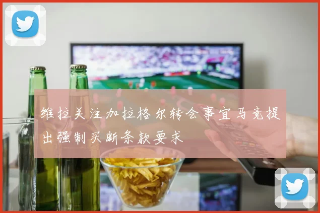 维拉关注加拉格尔转会事宜马竞提出强制买断条款要求