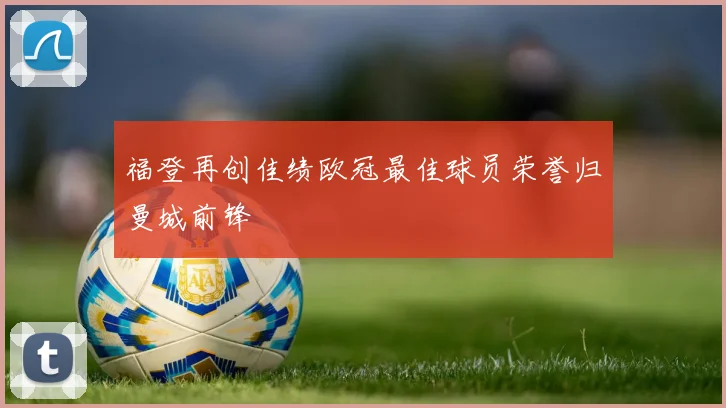 福登再创佳绩欧冠最佳球员荣誉归曼城前锋