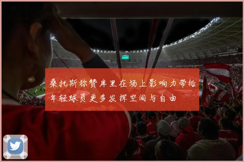 桑托斯称赞库里在场上影响力带给年轻球员更多发挥空间与自由