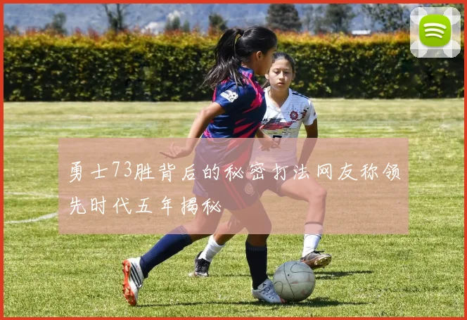 勇士73胜背后的秘密打法网友称领先时代五年揭秘