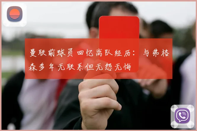 曼联前球员回忆离队经历：与弗格森多年无联系但无怨无悔